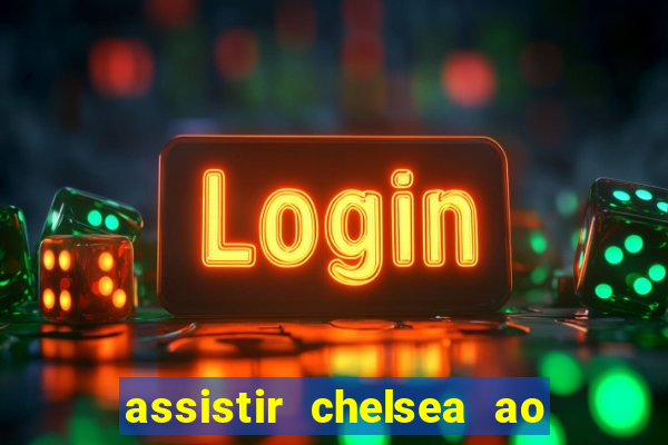 assistir chelsea ao vivo futemax